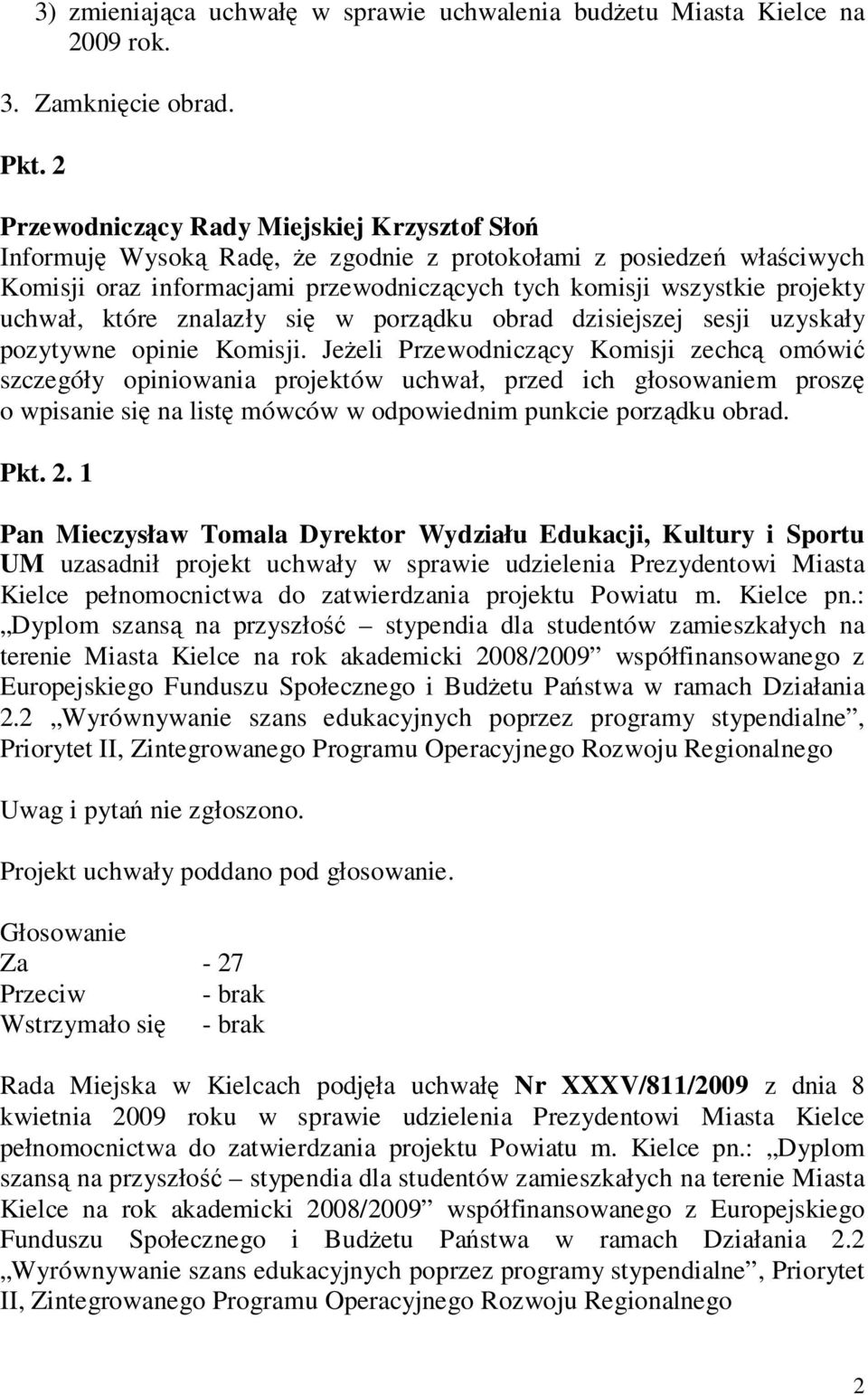 uchwał, które znalazły się w porządku obrad dzisiejszej sesji uzyskały pozytywne opinie Komisji.