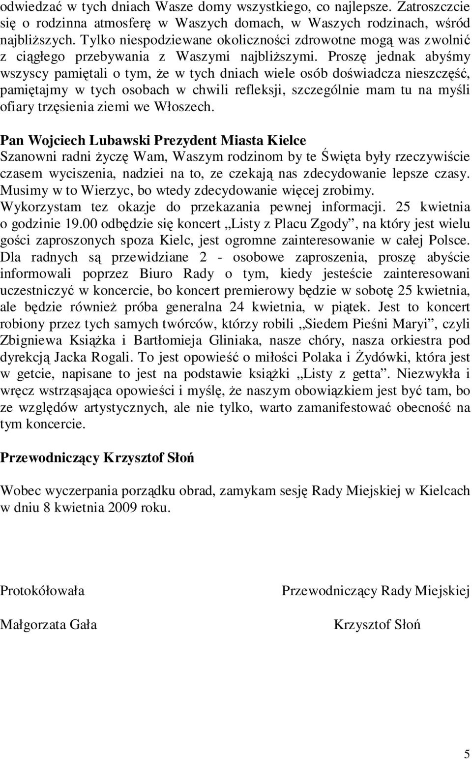 Proszę jednak abyśmy wszyscy pamiętali o tym, Ŝe w tych dniach wiele osób doświadcza nieszczęść, pamiętajmy w tych osobach w chwili refleksji, szczególnie mam tu na myśli ofiary trzęsienia ziemi we