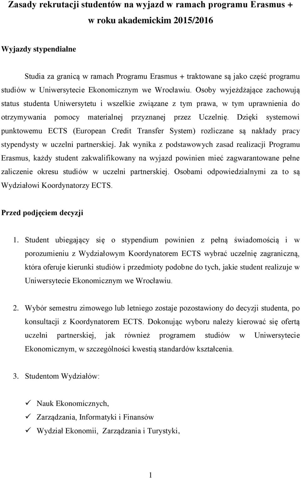 Osoby wyjeżdżające zachowują status studenta Uniwersytetu i wszelkie związane z tym prawa, w tym uprawnienia do otrzymywania pomocy materialnej przyznanej przez Uczelnię.