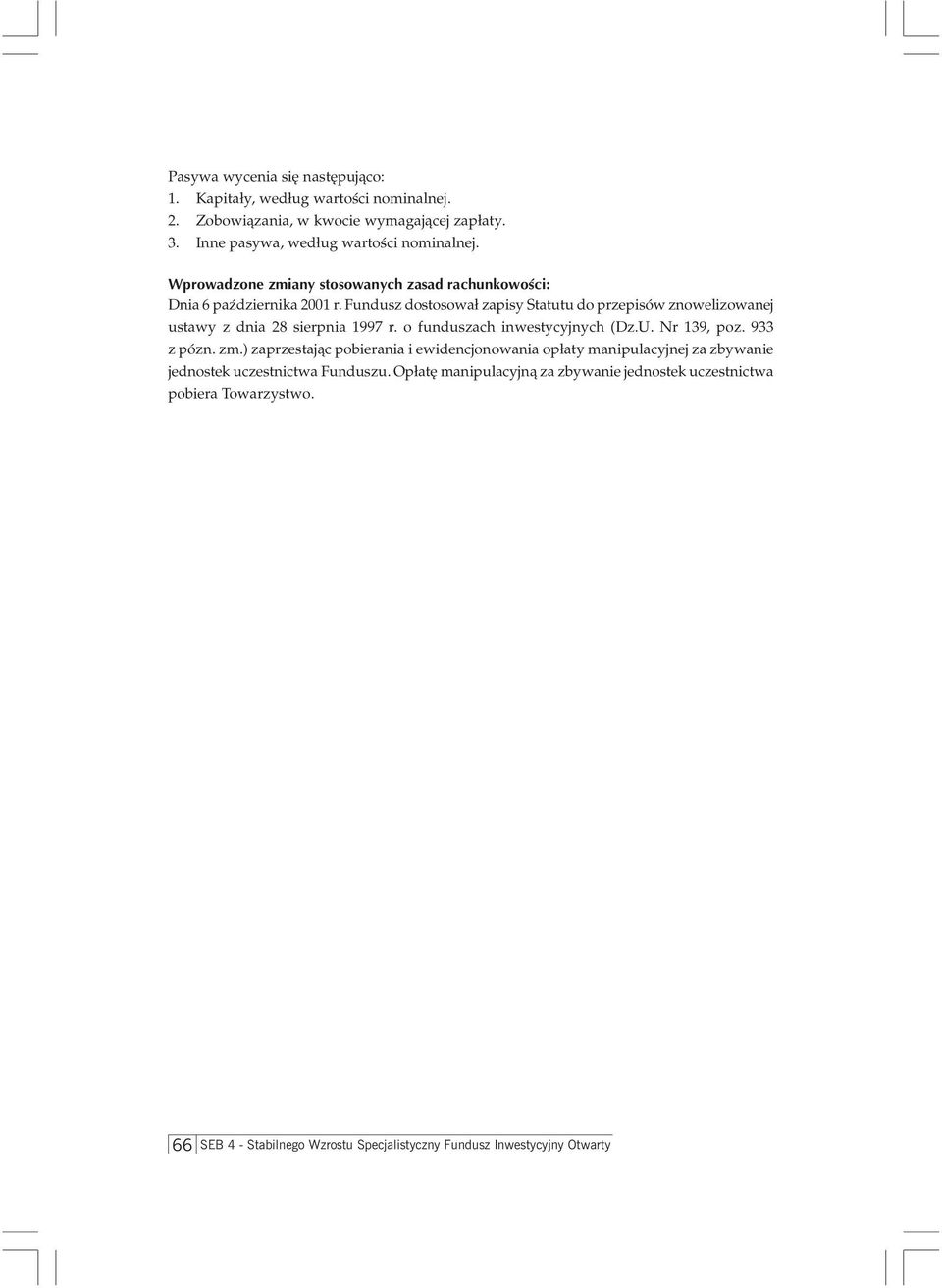 Fundusz dostosowa³ zapisy Statutu do przepisów znowelizowanej ustawy z dnia 28 sierpnia 1997 r. o funduszach inwestycyjnych (Dz.U. Nr 139, poz. 933 z pózn. zm.