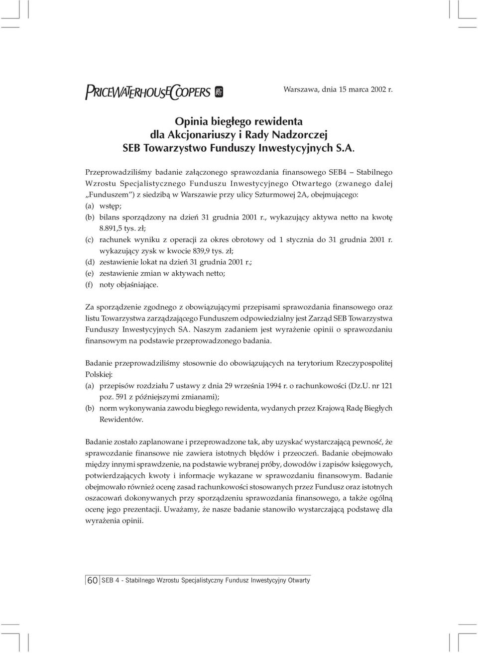 Przeprowadziliœmy badanie za³¹czonego sprawozdania finansowego SEB4 Stabilnego Wzrostu Specjalistycznego Funduszu Inwestycyjnego Otwartego (zwanego dalej Funduszem ) z siedzib¹ w Warszawie przy ulicy