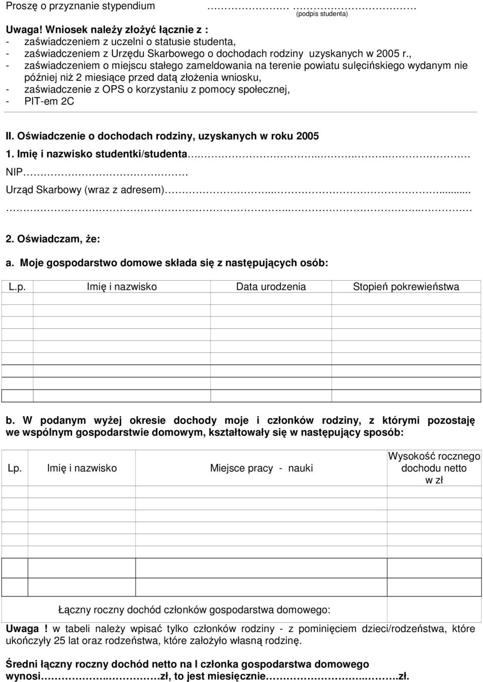 , - zaświadczeniem o miejscu stałego zameldowania na terenie powiatu sulęcińskiego wydanym nie później niŝ 2 miesiące przed datą złoŝenia wniosku, - zaświadczenie z OPS o korzystaniu z pomocy