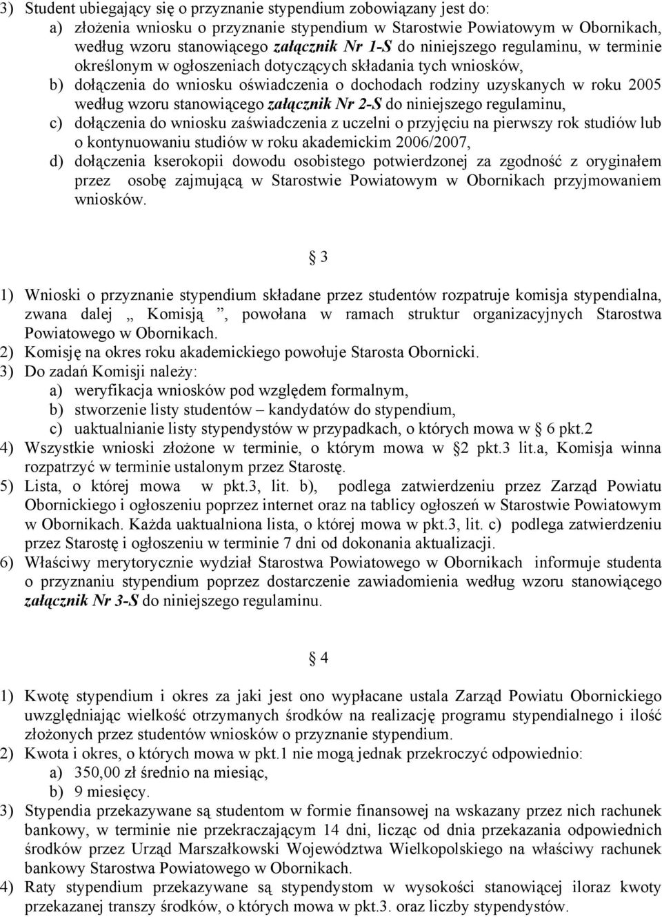 stanowiącego załącznik Nr 2-S do niniejszego regulaminu, c) dołączenia do wniosku zaświadczenia z uczelni o przyjęciu na pierwszy rok studiów lub o kontynuowaniu studiów w roku akademickim 2006/2007,