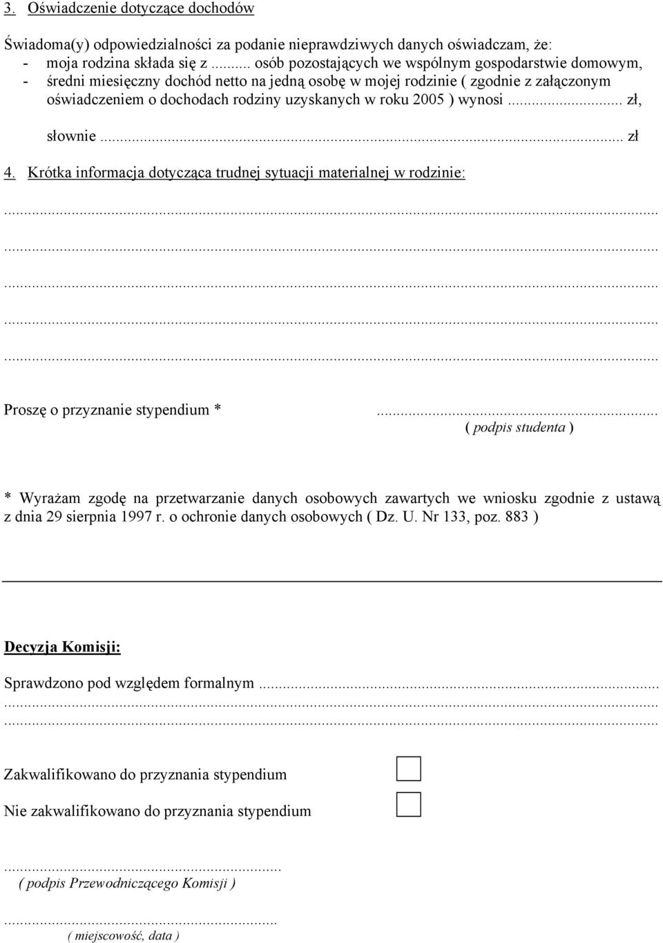 2005 ) wynosi... zł, słownie... zł 4. Krótka informacja dotycząca trudnej sytuacji materialnej w rodzinie: Proszę o przyznanie stypendium *.