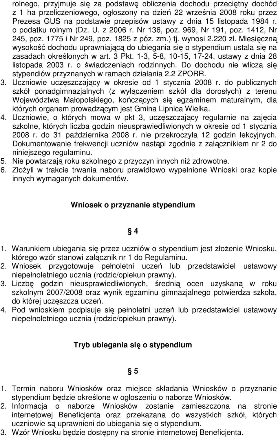 Miesięczną wysokość dochodu uprawniającą do ubiegania się o stypendium ustala się na zasadach określonych w art. 3 Pkt. 1-3, 5-8, 10-15, 17-24. ustawy z dnia 28 listopada 2003 r.