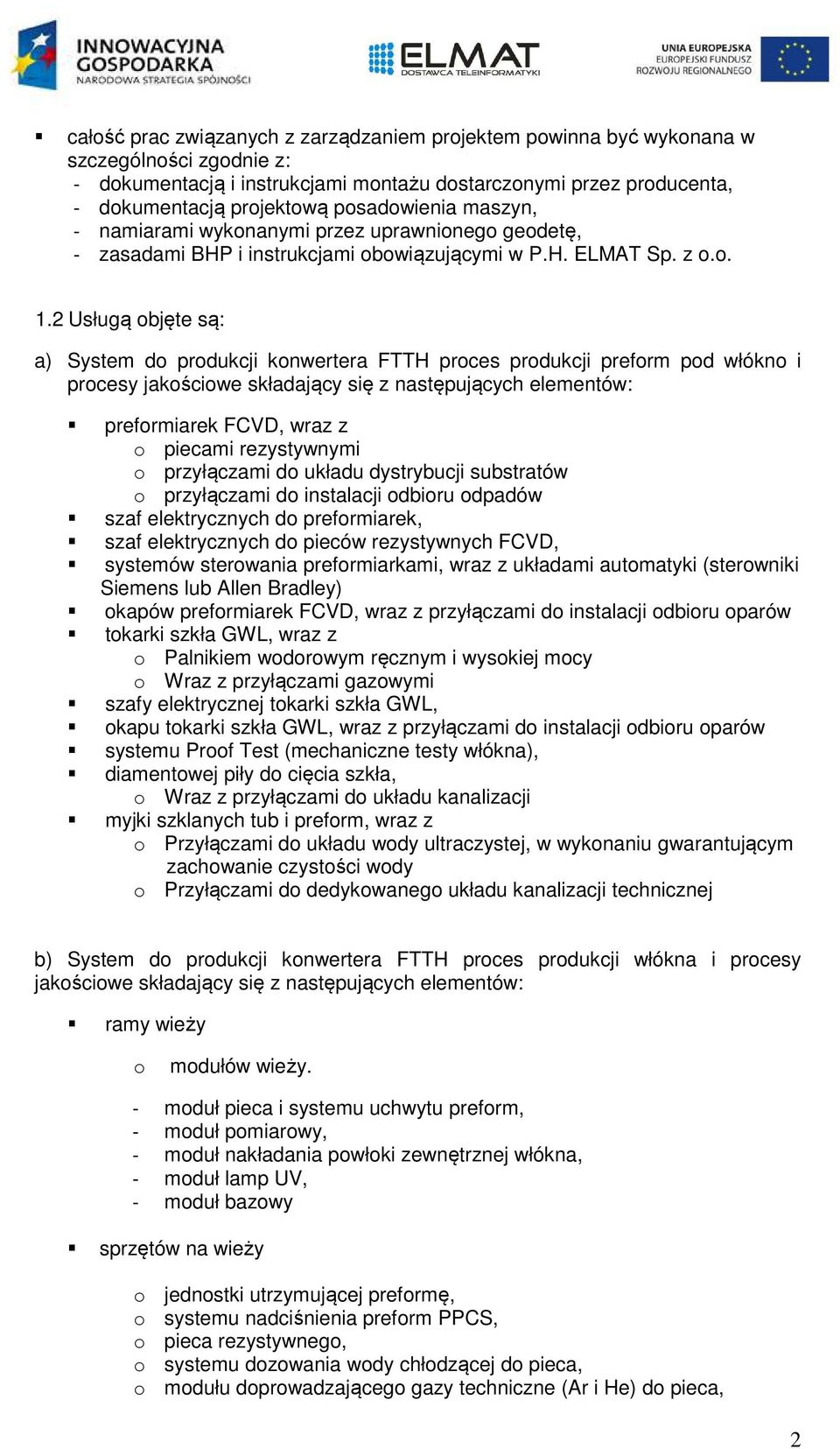 2 Usługą objęte są: a) System do produkcji konwertera FTTH proces produkcji preform pod włókno i procesy jakościowe składający się z następujących elementów: preformiarek FCVD, wraz z o piecami