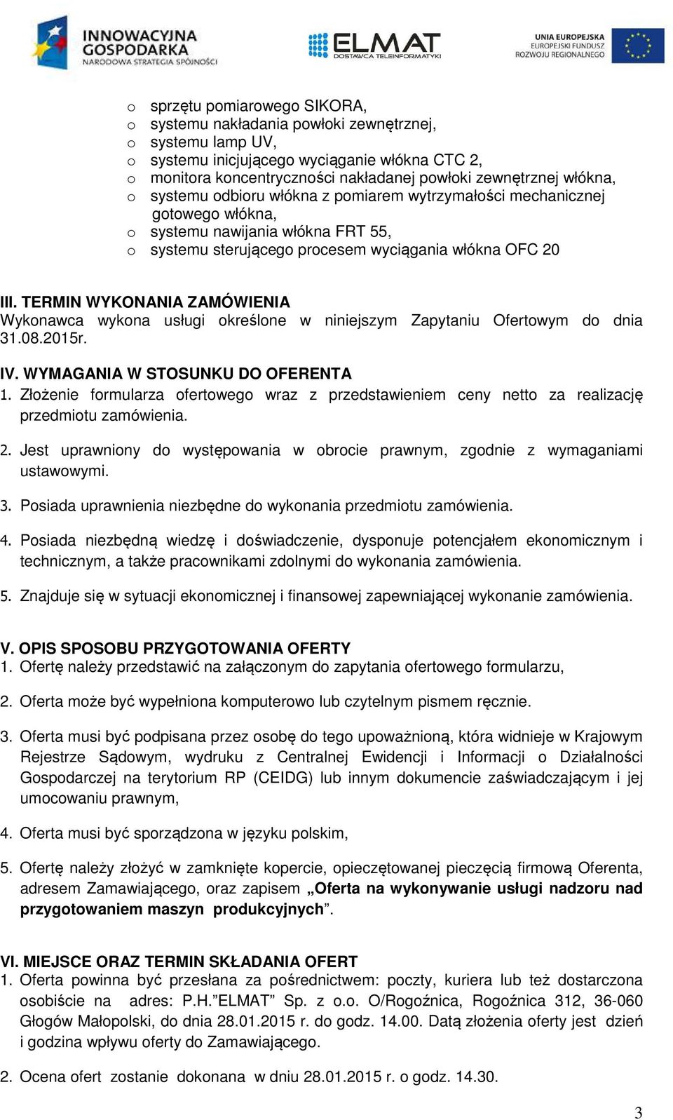 TERMIN WYKONANIA ZAMÓWIENIA Wykonawca wykona usługi określone w niniejszym Zapytaniu Ofertowym do dnia 31.08.2015r. IV. WYMAGANIA W STOSUNKU DO OFERENTA 1.