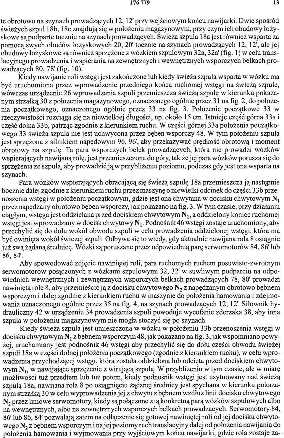 Świeża szpula 18a jest również wsparta za pomocą swych obudów łożyskowych 20, 20' tocznie na szynach prowadzących 12, 12', ale jej obudowy łożyskowe są również sprzężone z wózkiem szpulowym 32a, 32a'