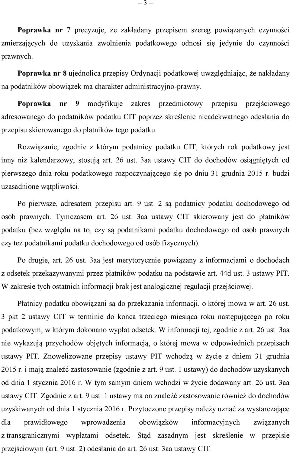 Poprawka nr 9 modyfikuje zakres przedmiotowy przepisu przejściowego adresowanego do podatników podatku CIT poprzez skreślenie nieadekwatnego odesłania do przepisu skierowanego do płatników tego