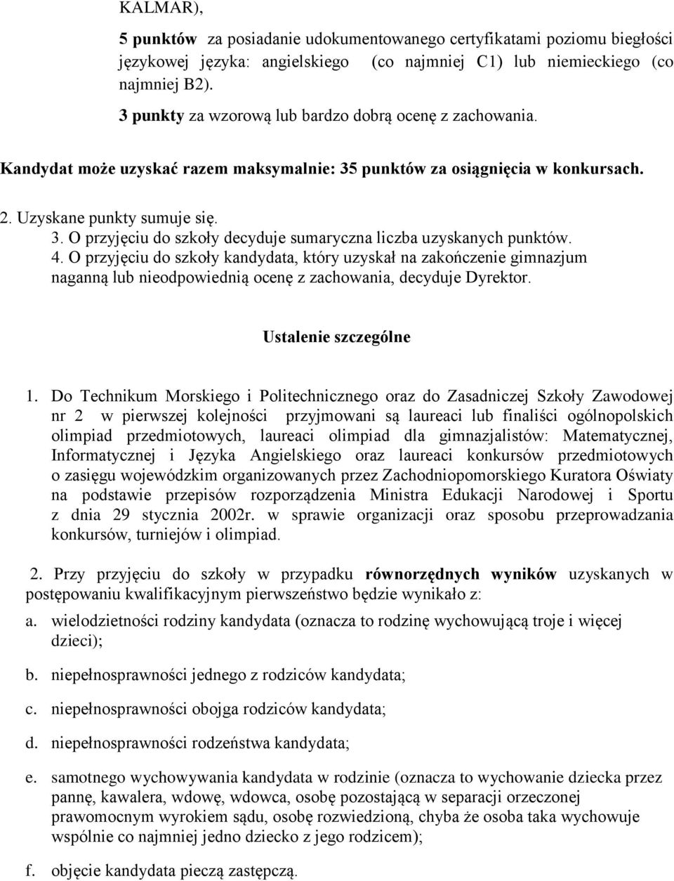 4. O przyjęciu do szkoły kandydata, który uzyskał na zakończenie gimnazjum naganną lub nieodpowiednią ocenę z zachowania, decyduje Dyrektor. Ustalenie szczególne 1.