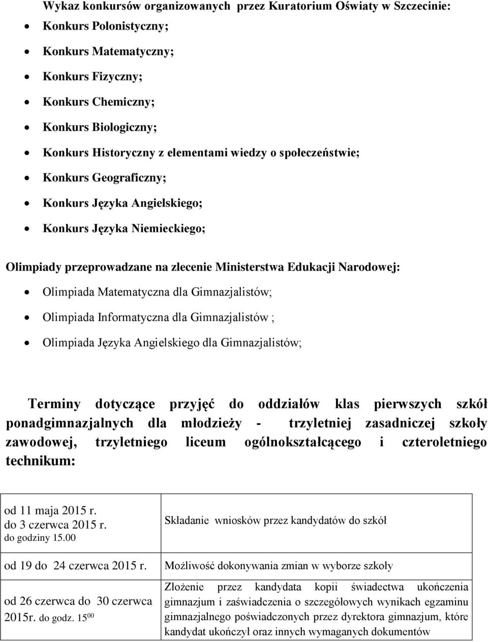 Matematyczna dla Gimnazjalistów; Olimpiada Informatyczna dla Gimnazjalistów ; Olimpiada Języka Angielskiego dla Gimnazjalistów; Terminy dotyczące przyjęć do oddziałów klas pierwszych szkół