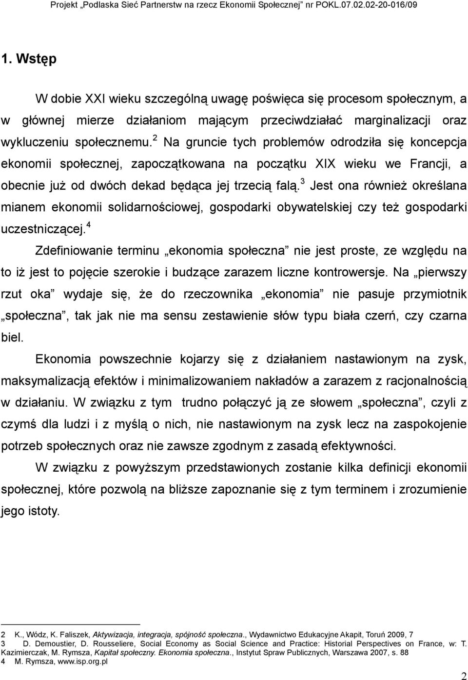 3 Jest ona równieŝ określana mianem ekonomii solidarnościowej, gospodarki obywatelskiej czy teŝ gospodarki uczestniczącej.