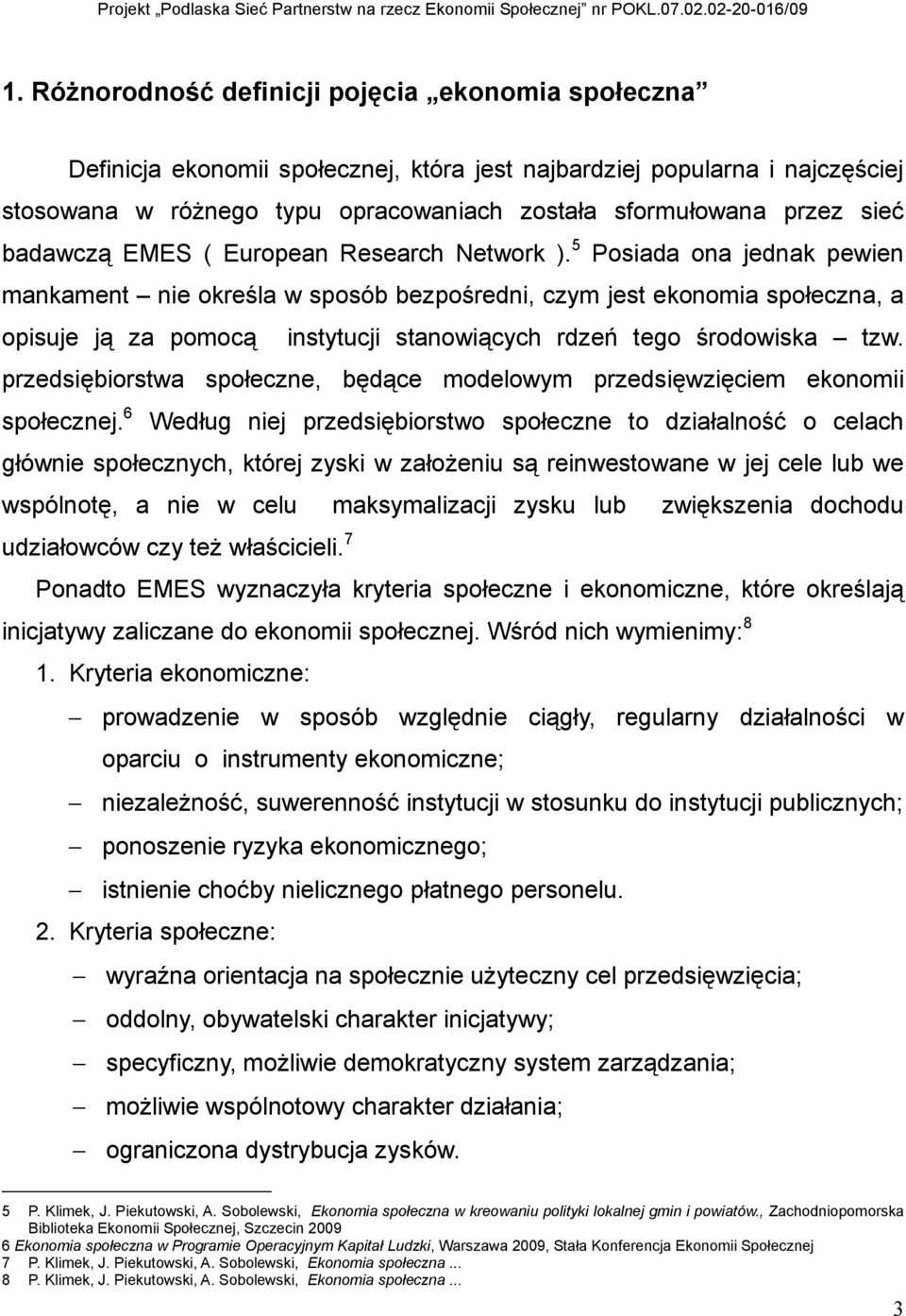 5 Posiada ona jednak pewien mankament nie określa w sposób bezpośredni, czym jest ekonomia społeczna, a opisuje ją za pomocą instytucji stanowiących rdzeń tego środowiska tzw.