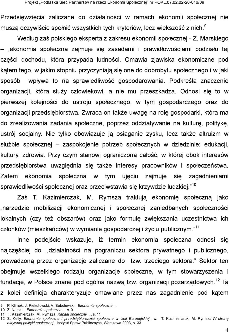 Omawia zjawiska ekonomiczne pod kątem tego, w jakim stopniu przyczyniają się one do dobrobytu społecznego i w jaki sposób wpływa to na sprawiedliwość gospodarowania.