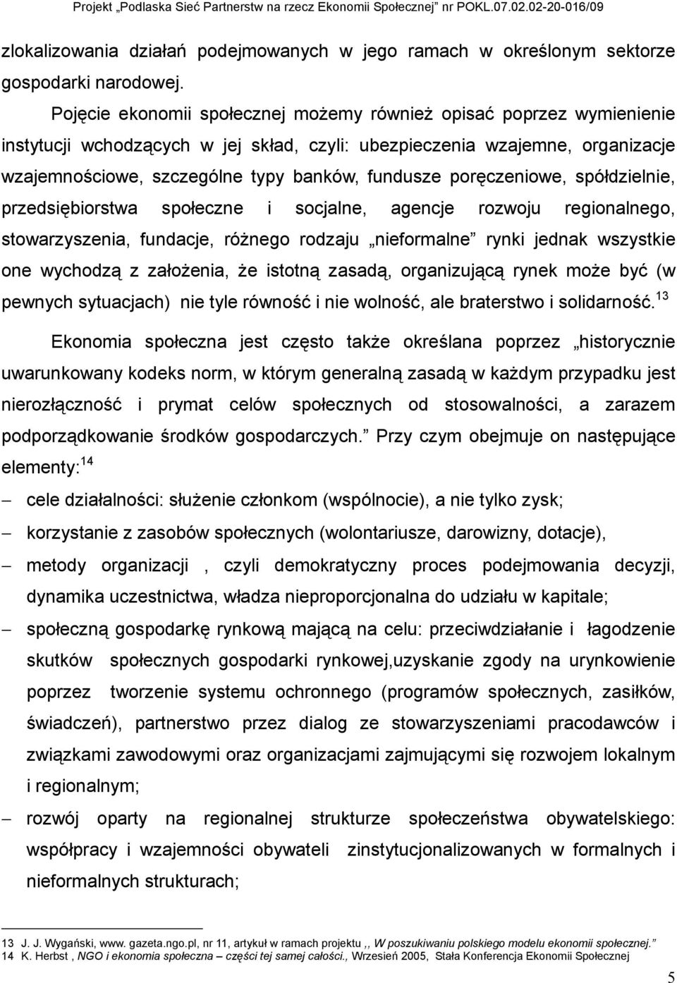 poręczeniowe, spółdzielnie, przedsiębiorstwa społeczne i socjalne, agencje rozwoju regionalnego, stowarzyszenia, fundacje, róŝnego rodzaju nieformalne rynki jednak wszystkie one wychodzą z załoŝenia,