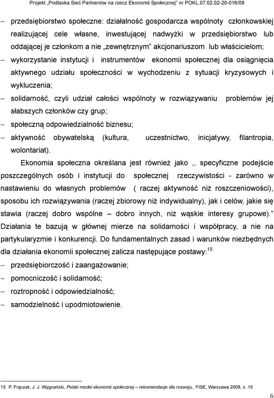 solidarność, czyli udział całości wspólnoty w rozwiązywaniu problemów jej słabszych członków czy grup; społeczną odpowiedzialność biznesu; aktywność obywatelską (kultura, uczestnictwo, inicjatywy,