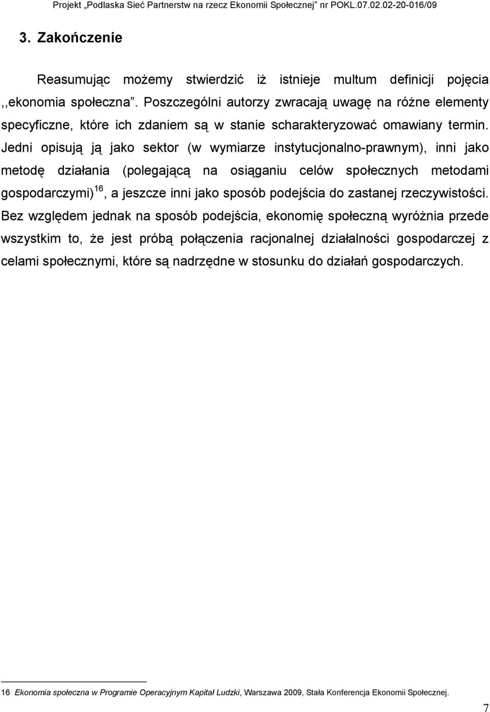 Jedni opisują ją jako sektor (w wymiarze instytucjonalno-prawnym), inni jako metodę działania (polegającą na osiąganiu celów społecznych metodami gospodarczymi) 16, a jeszcze inni jako sposób