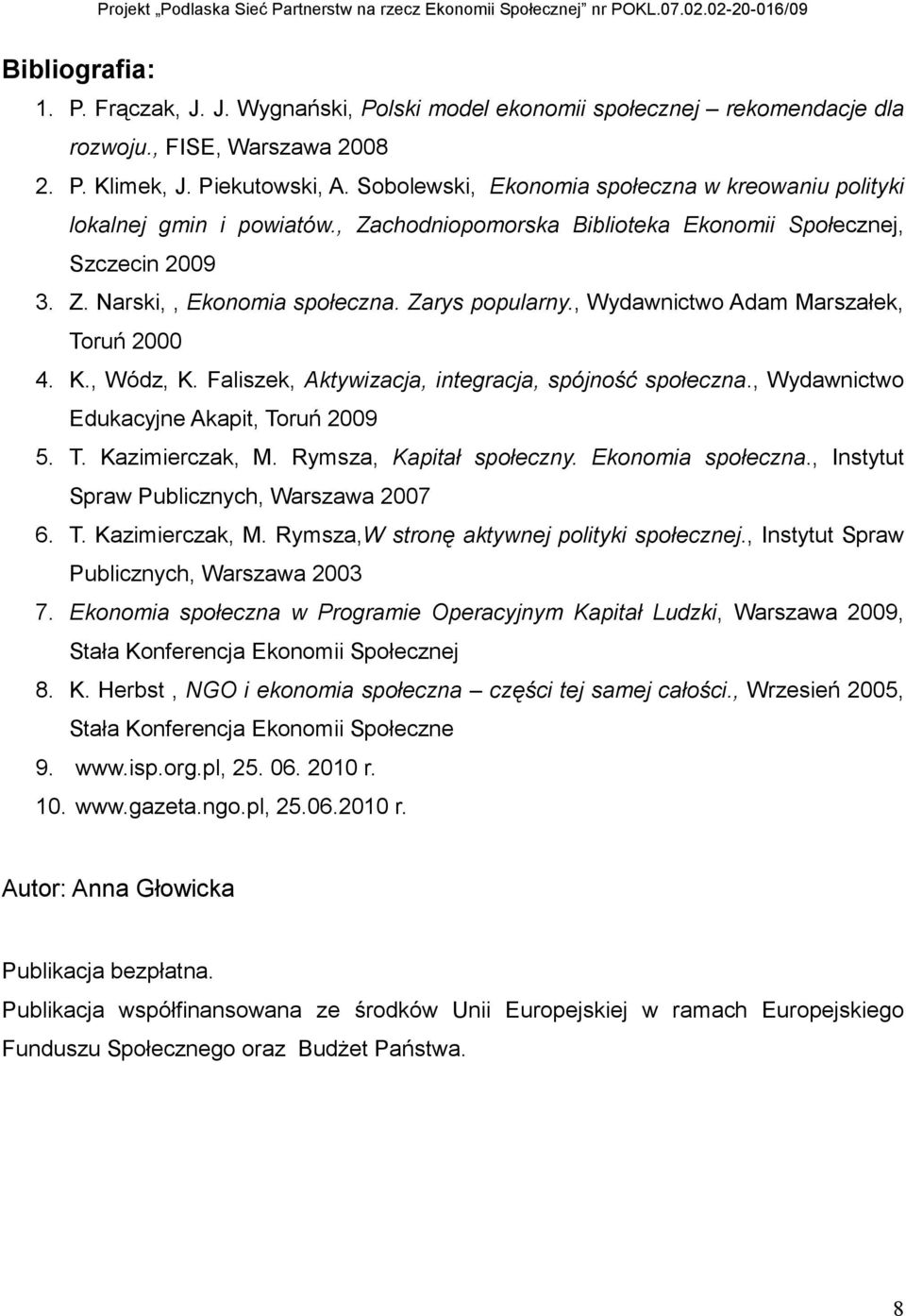 , Wydawnictwo Adam Marszałek, Toruń 2000 4. K., Wódz, K. Faliszek, Aktywizacja, integracja, spójność społeczna., Wydawnictwo Edukacyjne Akapit, Toruń 2009 5. T. Kazimierczak, M.