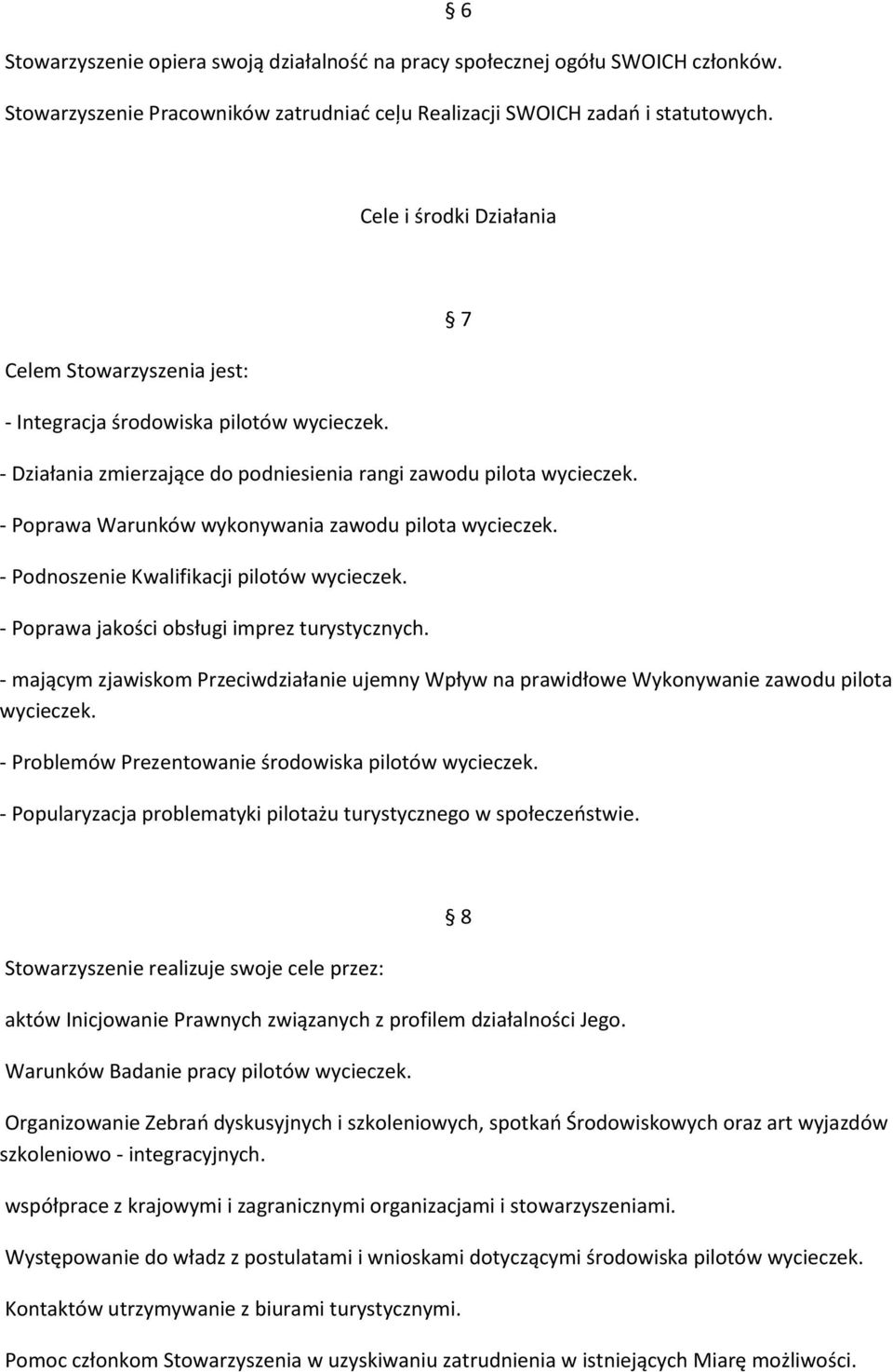 - Poprawa Warunków wykonywania zawodu pilota wycieczek. - Podnoszenie Kwalifikacji pilotów wycieczek. - Poprawa jakości obsługi imprez turystycznych.