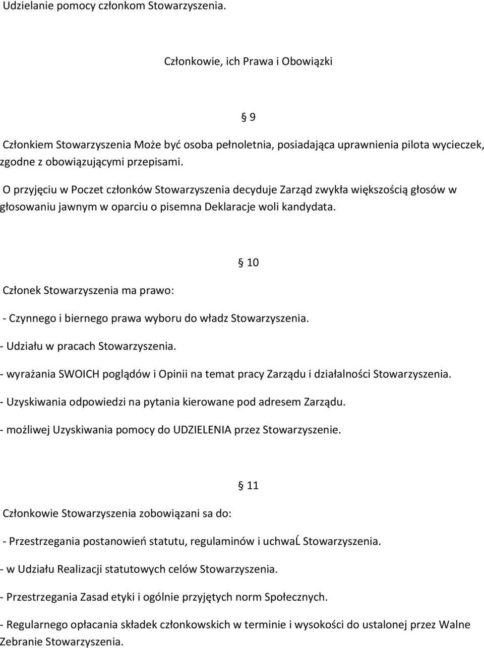 O przyjęciu w Poczet członków Stowarzyszenia decyduje Zarząd zwykła większością głosów w głosowaniu jawnym w oparciu o pisemna Deklaracje woli kandydata.