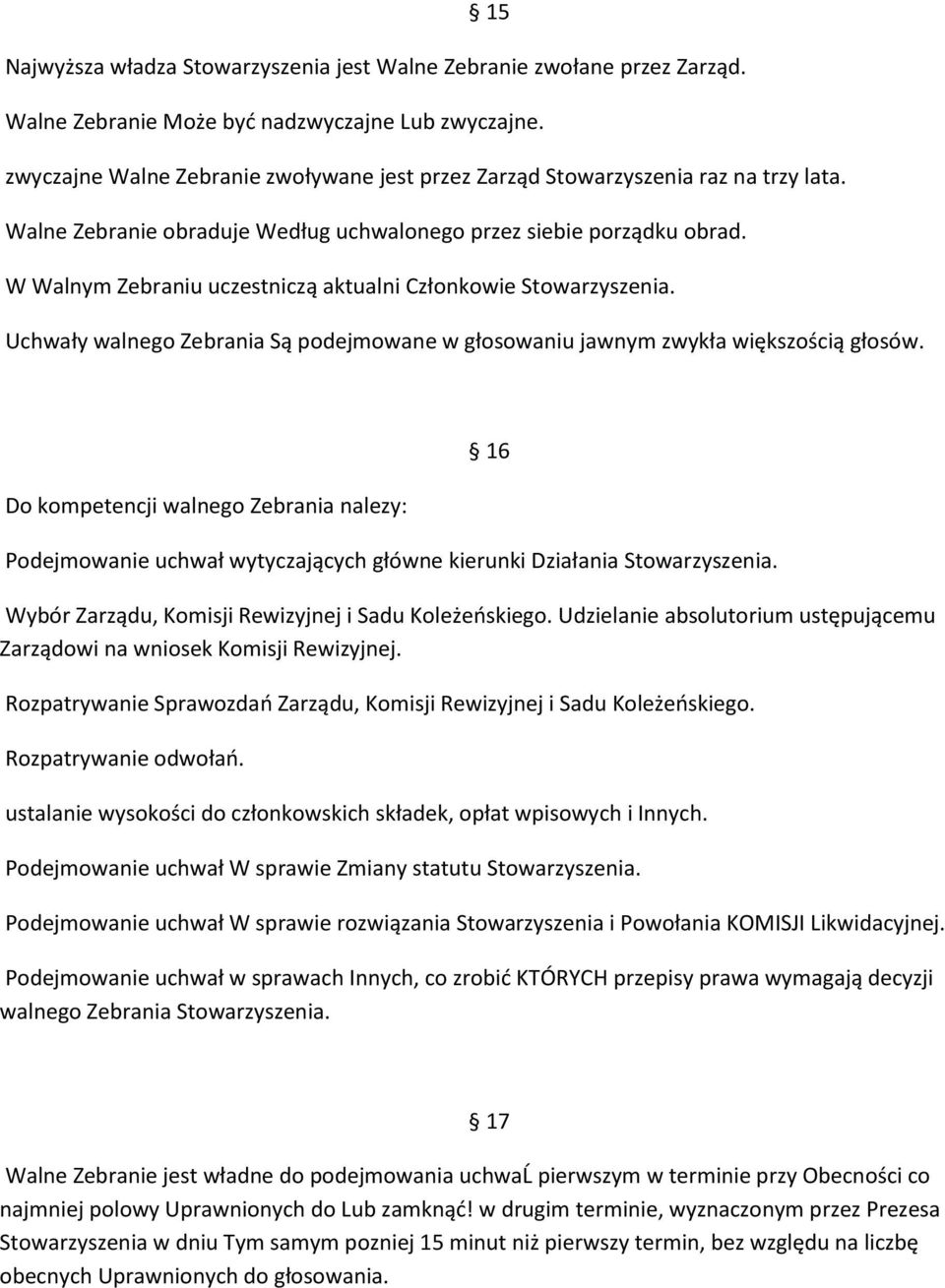 W Walnym Zebraniu uczestniczą aktualni Członkowie Stowarzyszenia. Uchwały walnego Zebrania Są podejmowane w głosowaniu jawnym zwykła większością głosów.