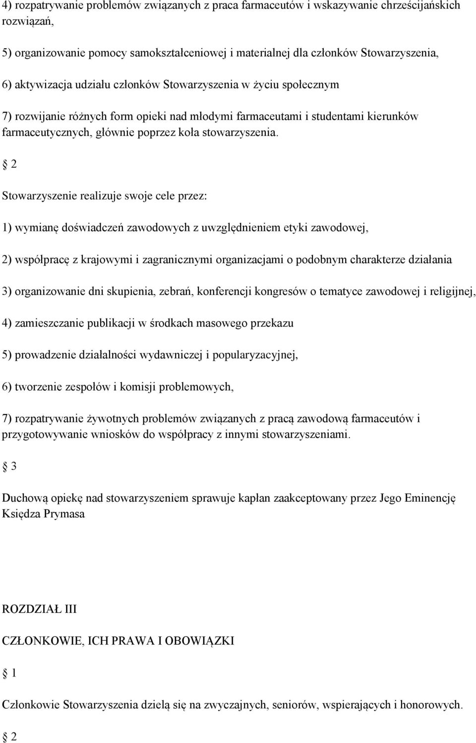 Stowarzyszenie realizuje swoje cele przez: 1) wymianę doświadczeń zawodowych z uwzględnieniem etyki zawodowej, 2) współpracę z krajowymi i zagranicznymi organizacjami o podobnym charakterze działania