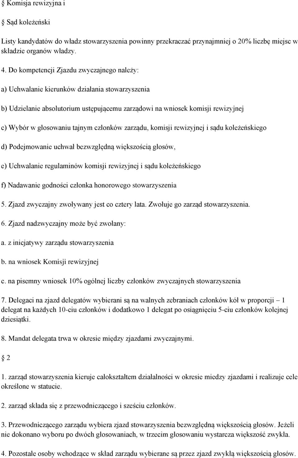 członków zarządu, komisji rewizyjnej i sądu koleżeńskiego d) Podejmowanie uchwał bezwzględną większością głosów, e) Uchwalanie regulaminów komisji rewizyjnej i sądu koleżeńskiego f) Nadawanie