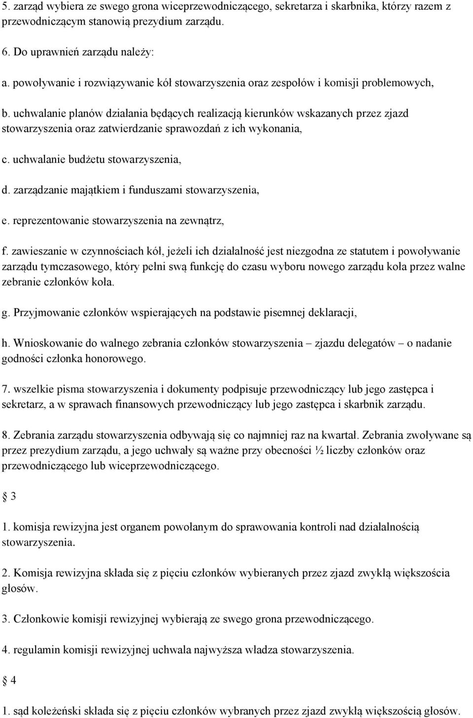 uchwalanie planów działania będących realizacją kierunków wskazanych przez zjazd stowarzyszenia oraz zatwierdzanie sprawozdań z ich wykonania, c. uchwalanie budżetu stowarzyszenia, d.