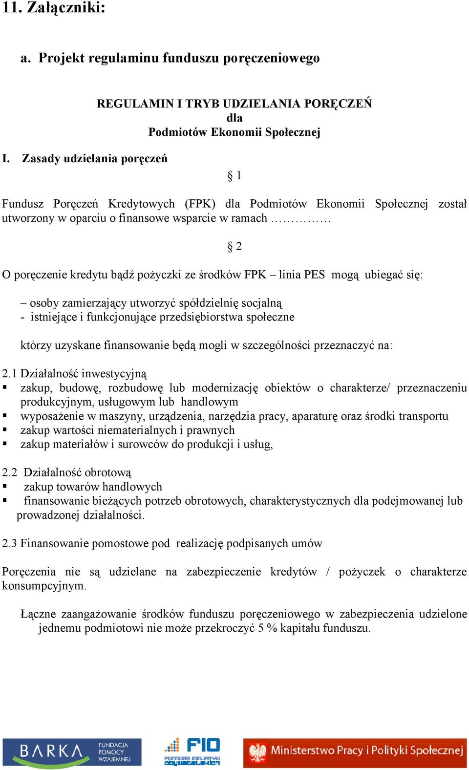 środków FPK linia PES mogą ubiegać się: 2 osoby zamierzający utworzyć spółdzielnię socjalną - istniejące i funkcjonujące przedsiębiorstwa społeczne którzy uzyskane finansowanie będą mogli w