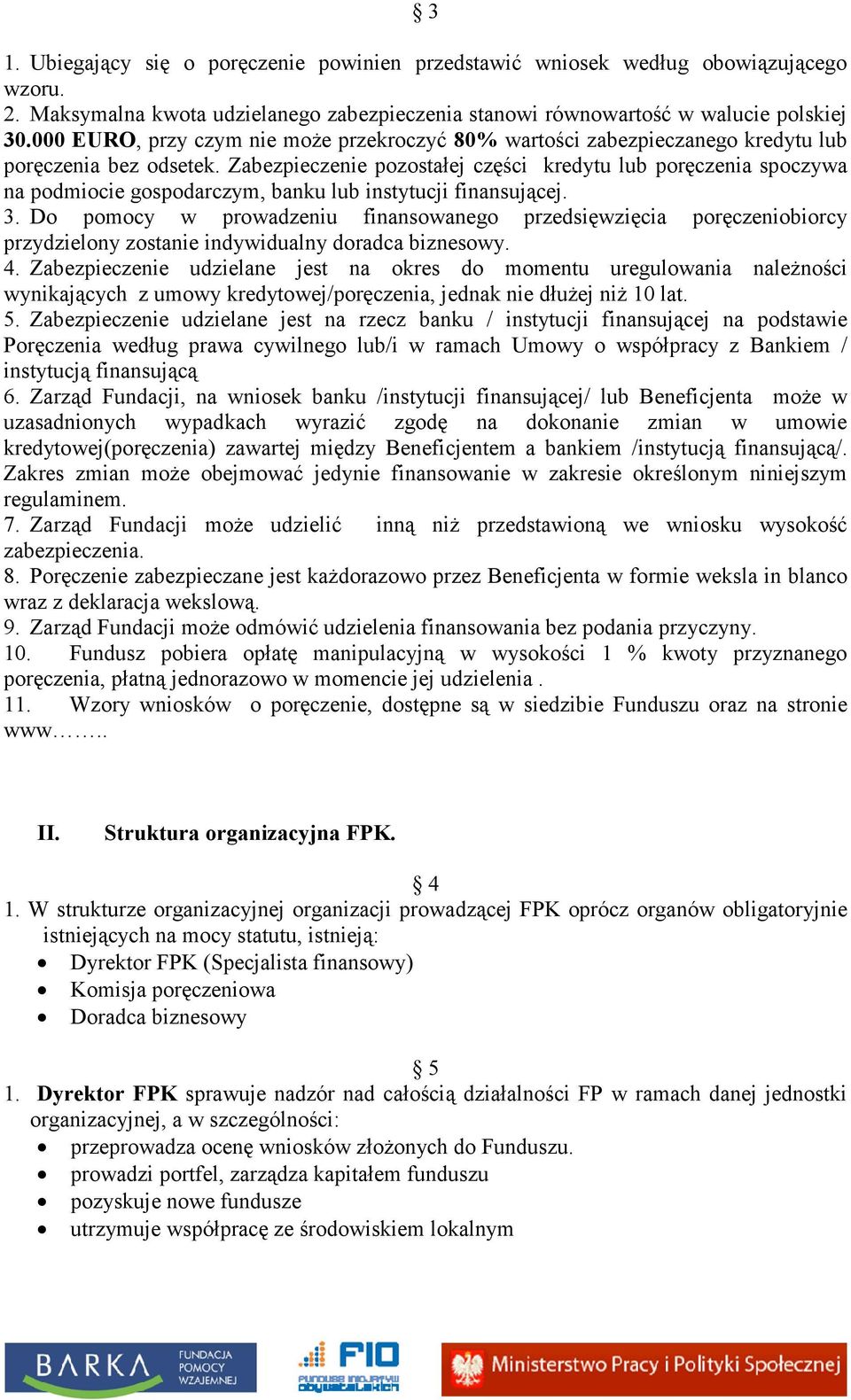 Zabezpieczenie pozostałej części kredytu lub poręczenia spoczywa na podmiocie gospodarczym, banku lub instytucji finansującej. 3.