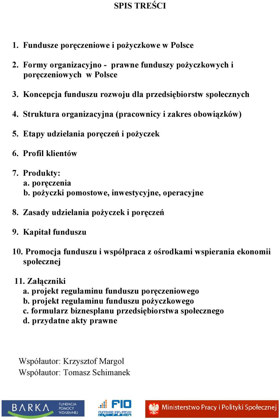 poręczenia b. pożyczki pomostowe, inwestycyjne, operacyjne 8. Zasady udzielania pożyczek i poręczeń 9. Kapitał funduszu 10.