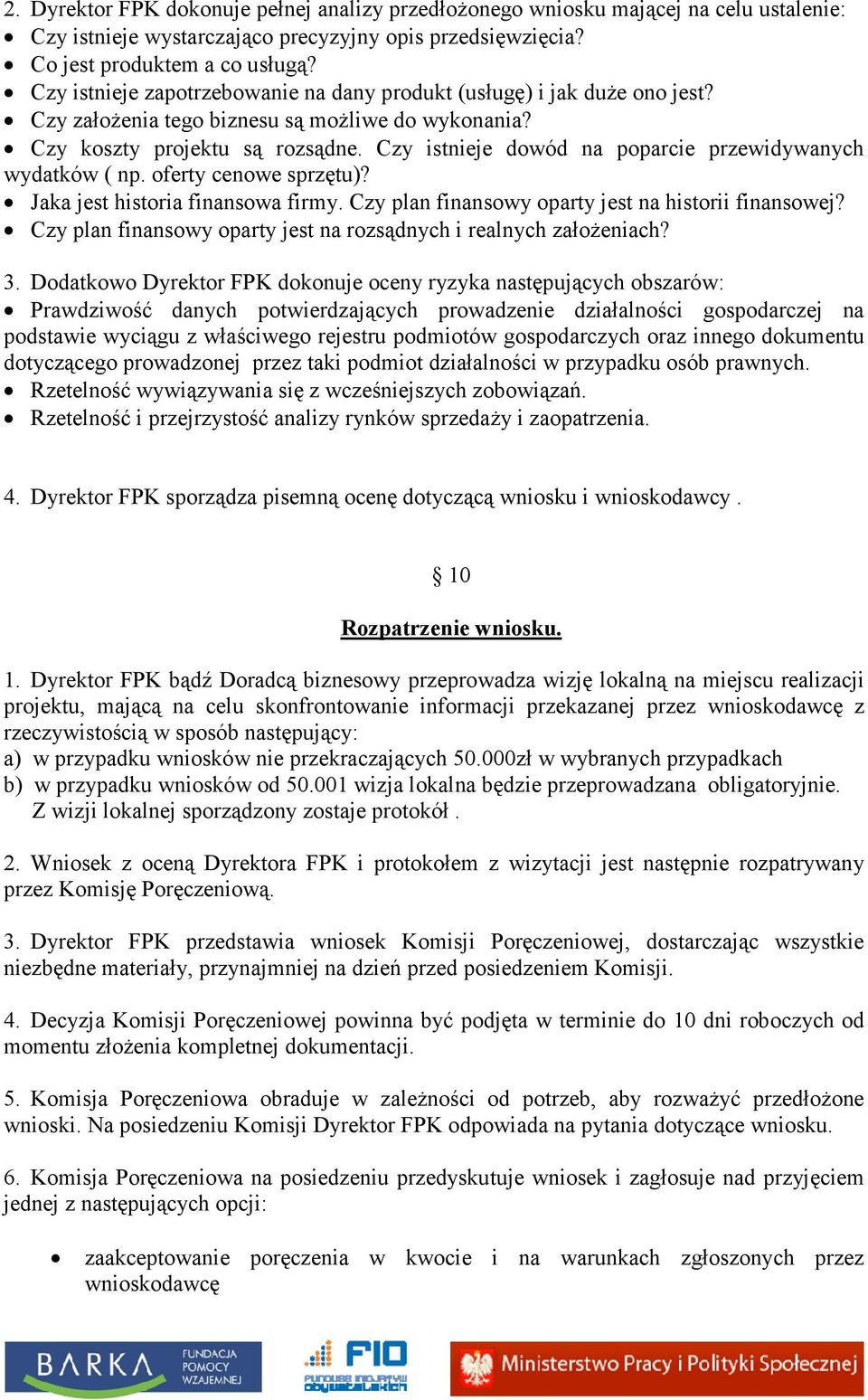 Czy istnieje dowód na poparcie przewidywanych wydatków ( np. oferty cenowe sprzętu)? Jaka jest historia finansowa firmy. Czy plan finansowy oparty jest na historii finansowej?