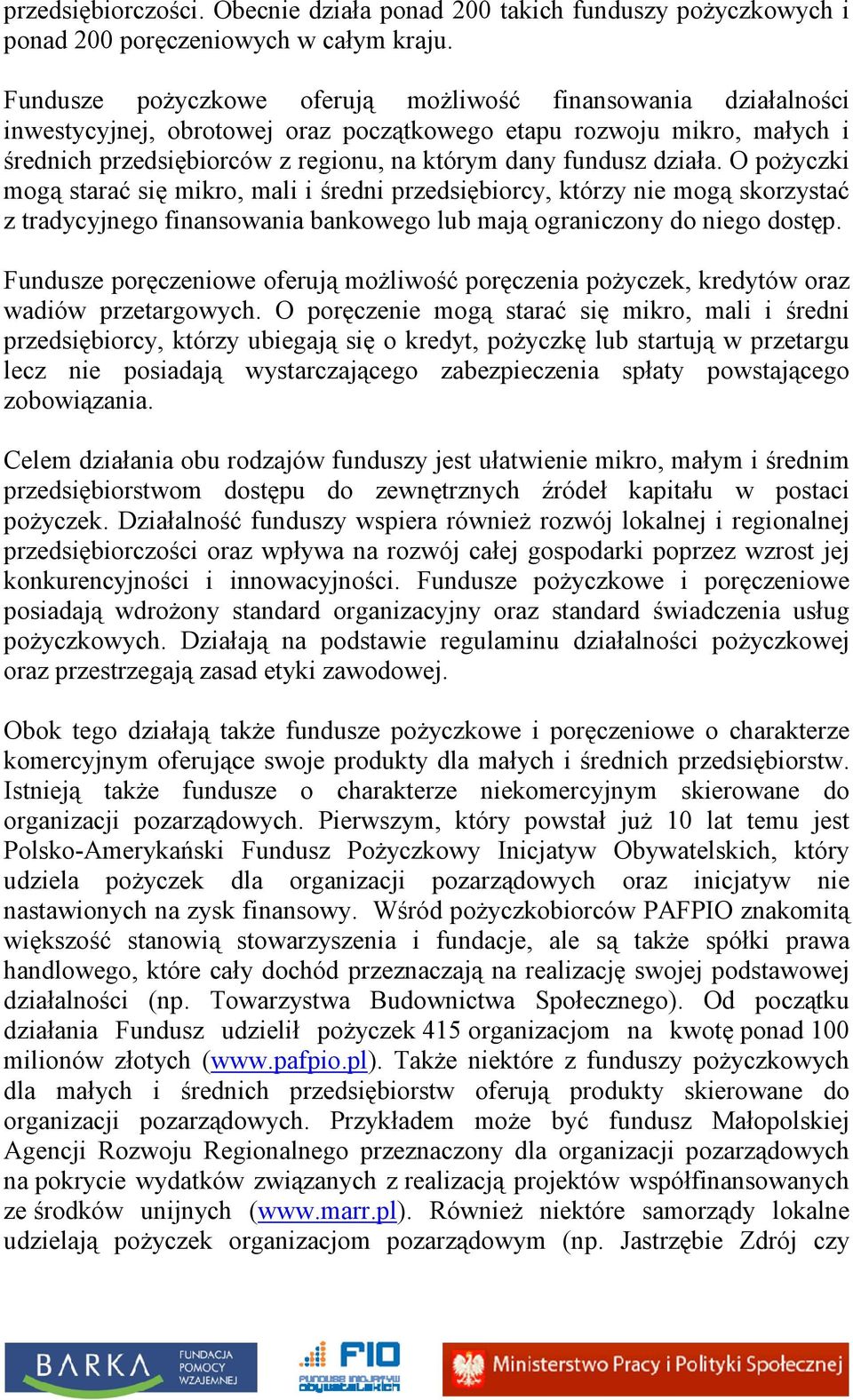 działa. O pożyczki mogą starać się mikro, mali i średni przedsiębiorcy, którzy nie mogą skorzystać z tradycyjnego finansowania bankowego lub mają ograniczony do niego dostęp.