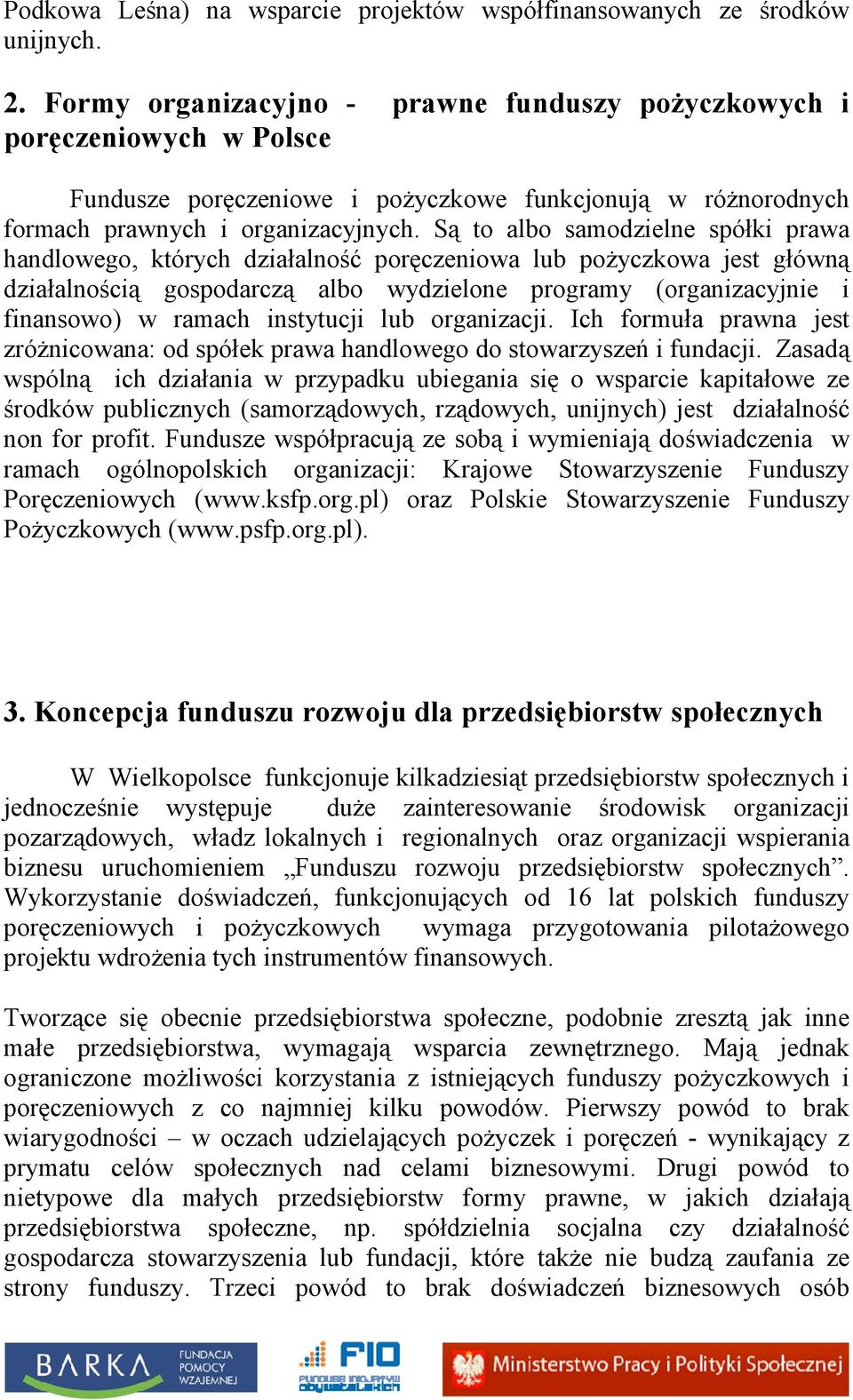 Są to albo samodzielne spółki prawa handlowego, których działalność poręczeniowa lub pożyczkowa jest główną działalnością gospodarczą albo wydzielone programy (organizacyjnie i finansowo) w ramach