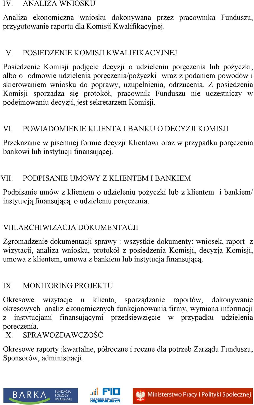 wniosku do poprawy, uzupełnienia, odrzucenia. Z posiedzenia Komisji sporządza się protokół, pracownik Funduszu nie uczestniczy w podejmowaniu decyzji, jest sekretarzem Komisji. VI.