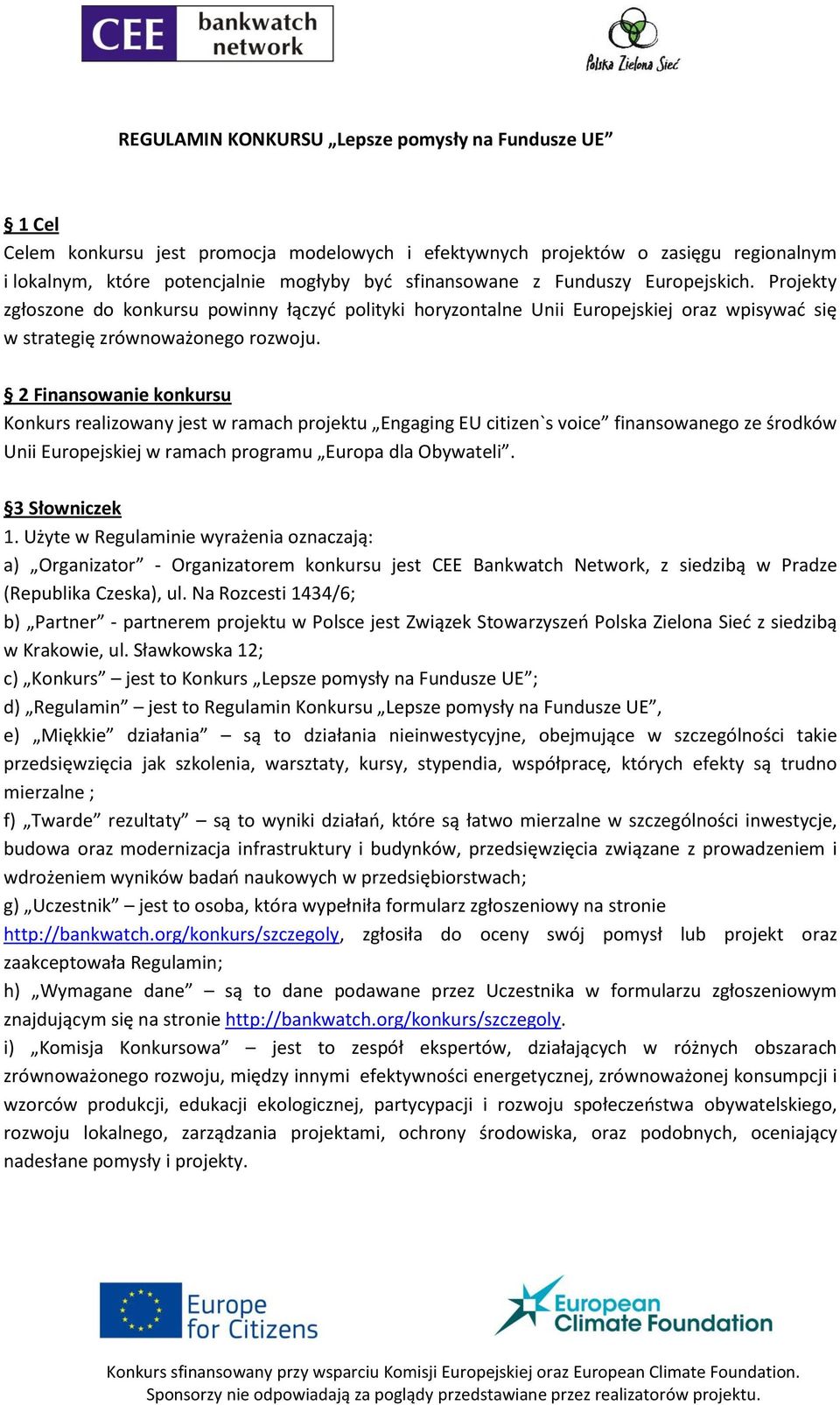 2 Finansowanie konkursu Konkurs realizowany jest w ramach projektu Engaging EU citizen`s voice finansowanego ze środków Unii Europejskiej w ramach programu Europa dla Obywateli. 3 Słowniczek 1.