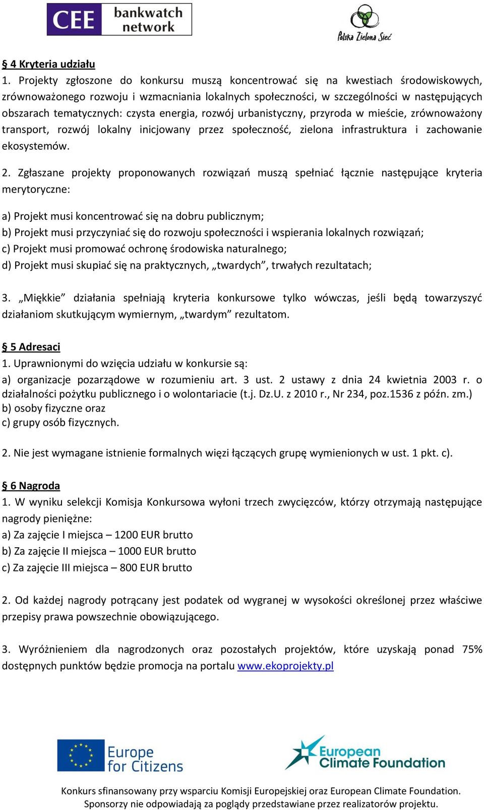 czysta energia, rozwój urbanistyczny, przyroda w mieście, zrównoważony transport, rozwój lokalny inicjowany przez społeczność, zielona infrastruktura i zachowanie ekosystemów. 2.