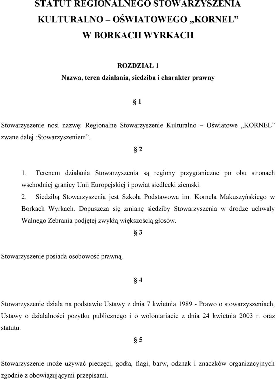 Terenem działania Stowarzyszenia są regiony przygraniczne po obu stronach wschodniej granicy Unii Europejskiej i powiat siedlecki ziemski. 2. Siedzibą Stowarzyszenia jest Szkoła Podstawowa im.