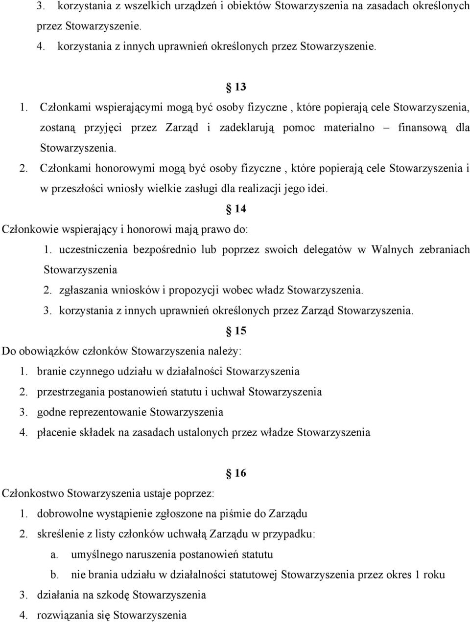 Członkami honorowymi mogą być osoby fizyczne, które popierają cele Stowarzyszenia i w przeszłości wniosły wielkie zasługi dla realizacji jego idei.