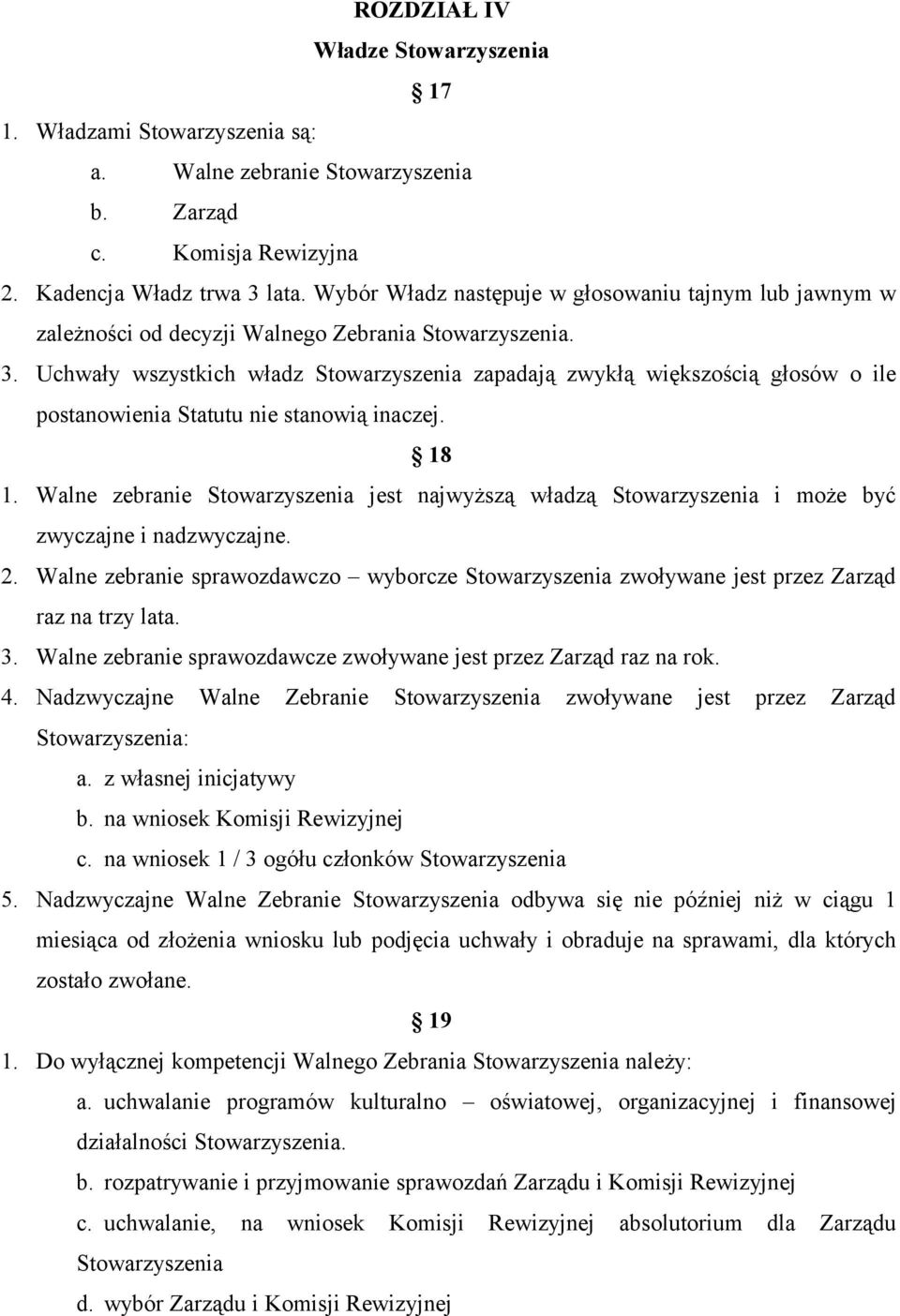 Uchwały wszystkich władz Stowarzyszenia zapadają zwykłą większością głosów o ile postanowienia Statutu nie stanowią inaczej. 18 1.