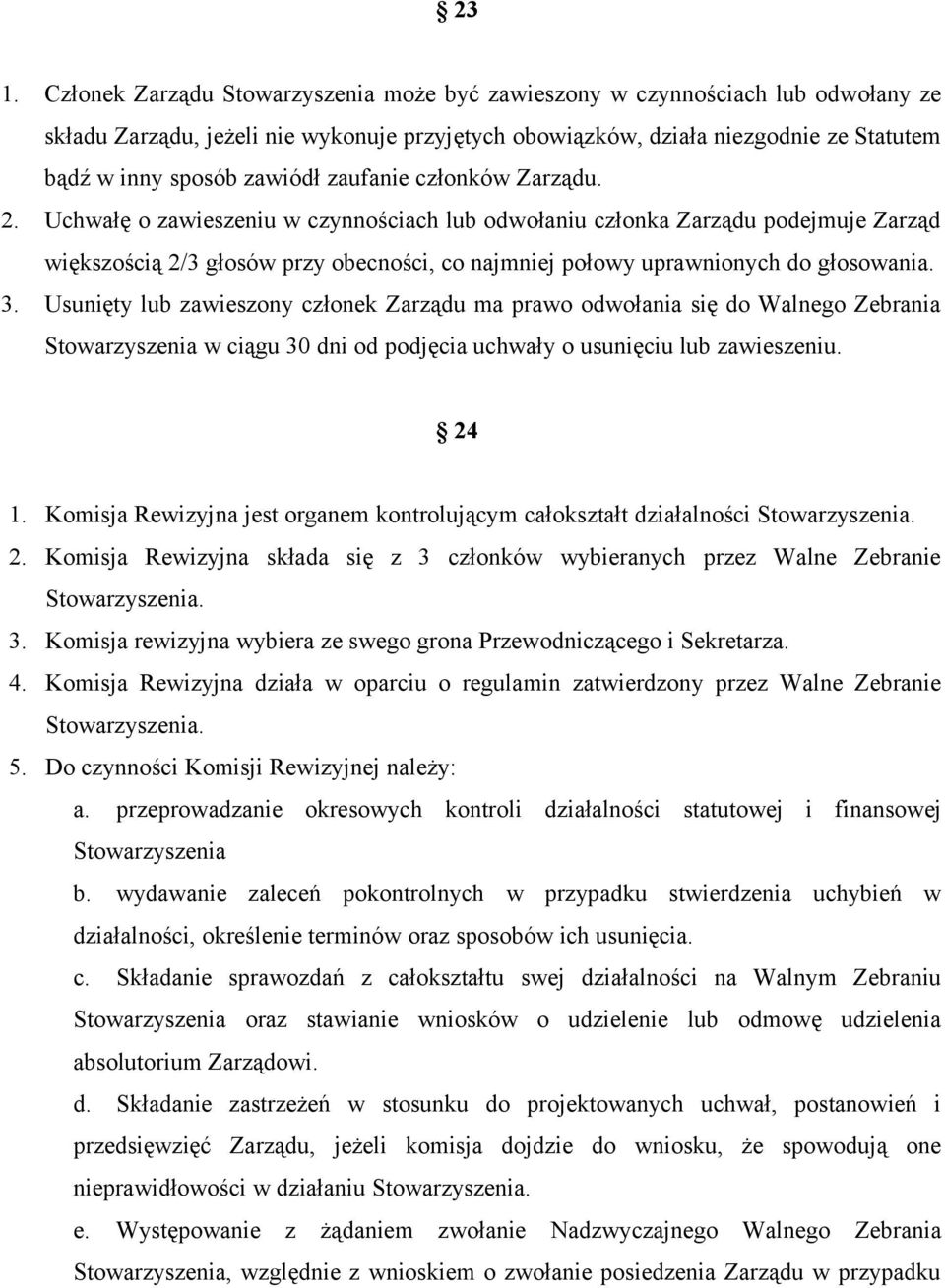 Uchwałę o zawieszeniu w czynnościach lub odwołaniu członka Zarządu podejmuje Zarząd większością 2/3 głosów przy obecności, co najmniej połowy uprawnionych do głosowania. 3.