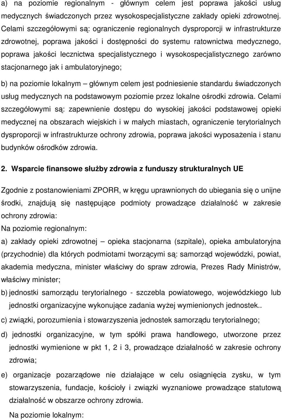 specjalistycznego i wysokospecjalistycznego zarówno stacjonarnego jak i ambulatoryjnego; b) na poziomie lokalnym głównym celem jest podniesienie standardu świadczonych usług medycznych na podstawowym