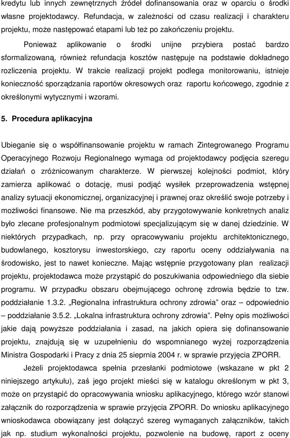 PoniewaŜ aplikowanie o środki unijne przybiera postać bardzo sformalizowaną, równieŝ refundacja kosztów następuje na podstawie dokładnego rozliczenia projektu.