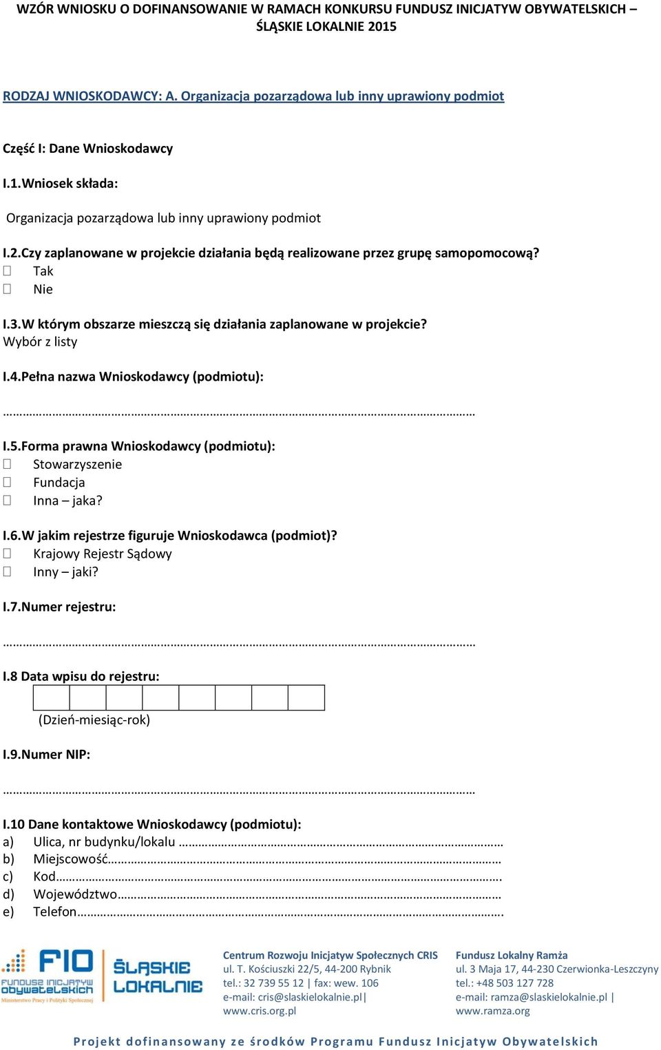 Czy zaplanowane w projekcie działania będą realizowane przez grupę samopomocową? Tak Nie I.3.W którym obszarze mieszczą się działania zaplanowane w projekcie? Wybór z listy I.4.