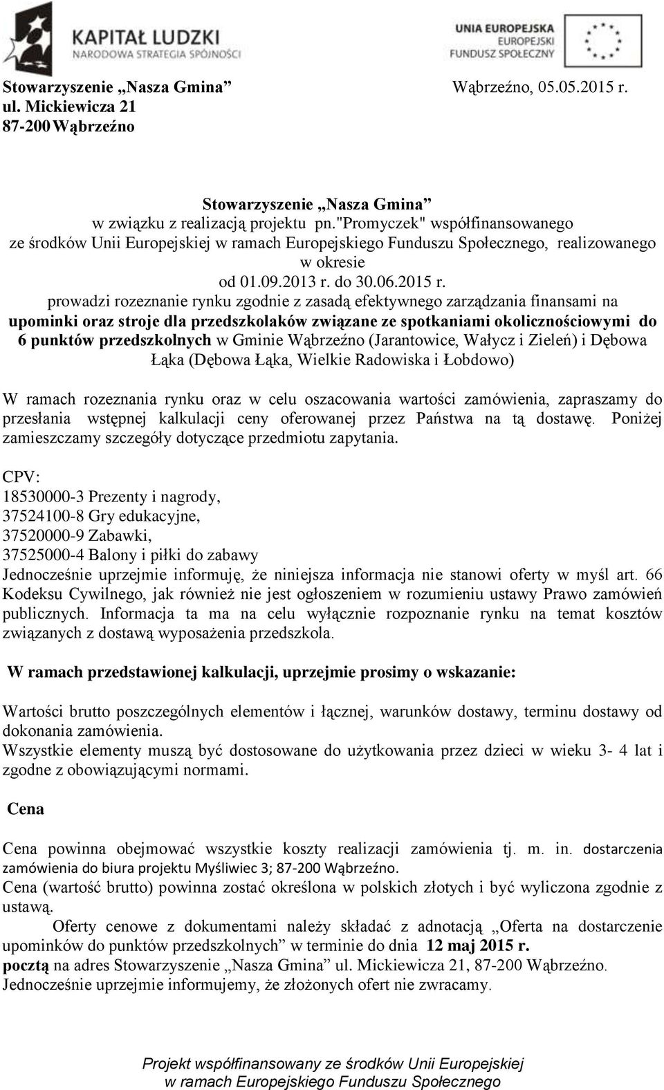 prowadzi rozeznanie rynku zgodnie z zasadą efektywnego zarządzania finansami na upominki oraz stroje dla przedszkolaków związane ze spotkaniami okolicznościowymi do 6 punktów przedszkolnych w Gminie