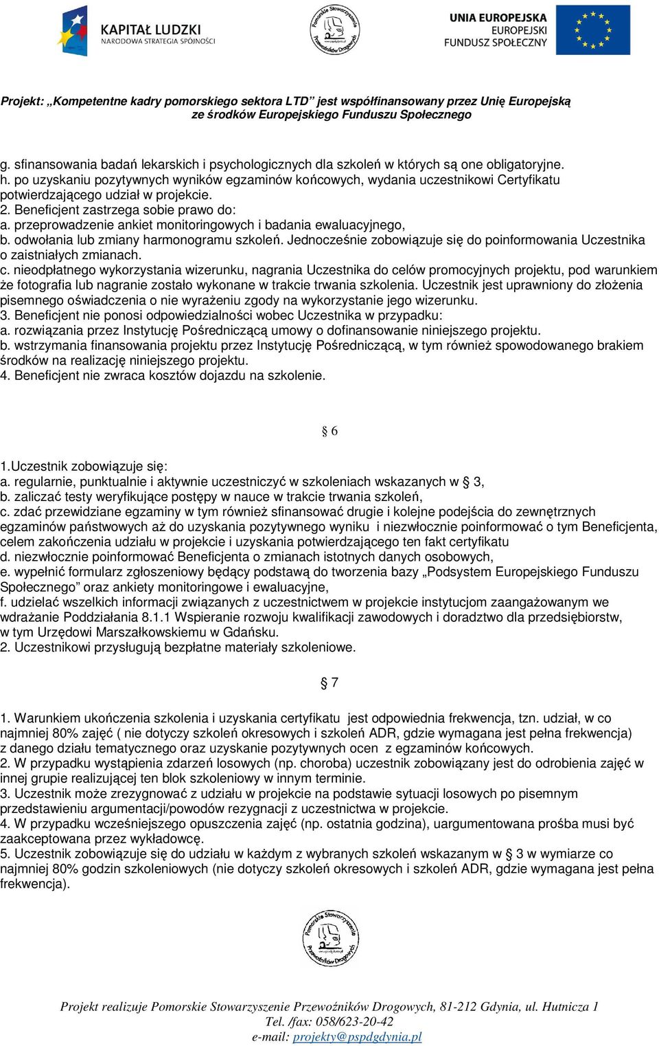 przeprowadzenie ankiet monitoringowych i badania ewaluacyjnego, b. odwołania lub zmiany harmonogramu szkoleń. Jednocześnie zobowiązuje się do poinformowania Uczestnika o zaistniałych zmianach. c.