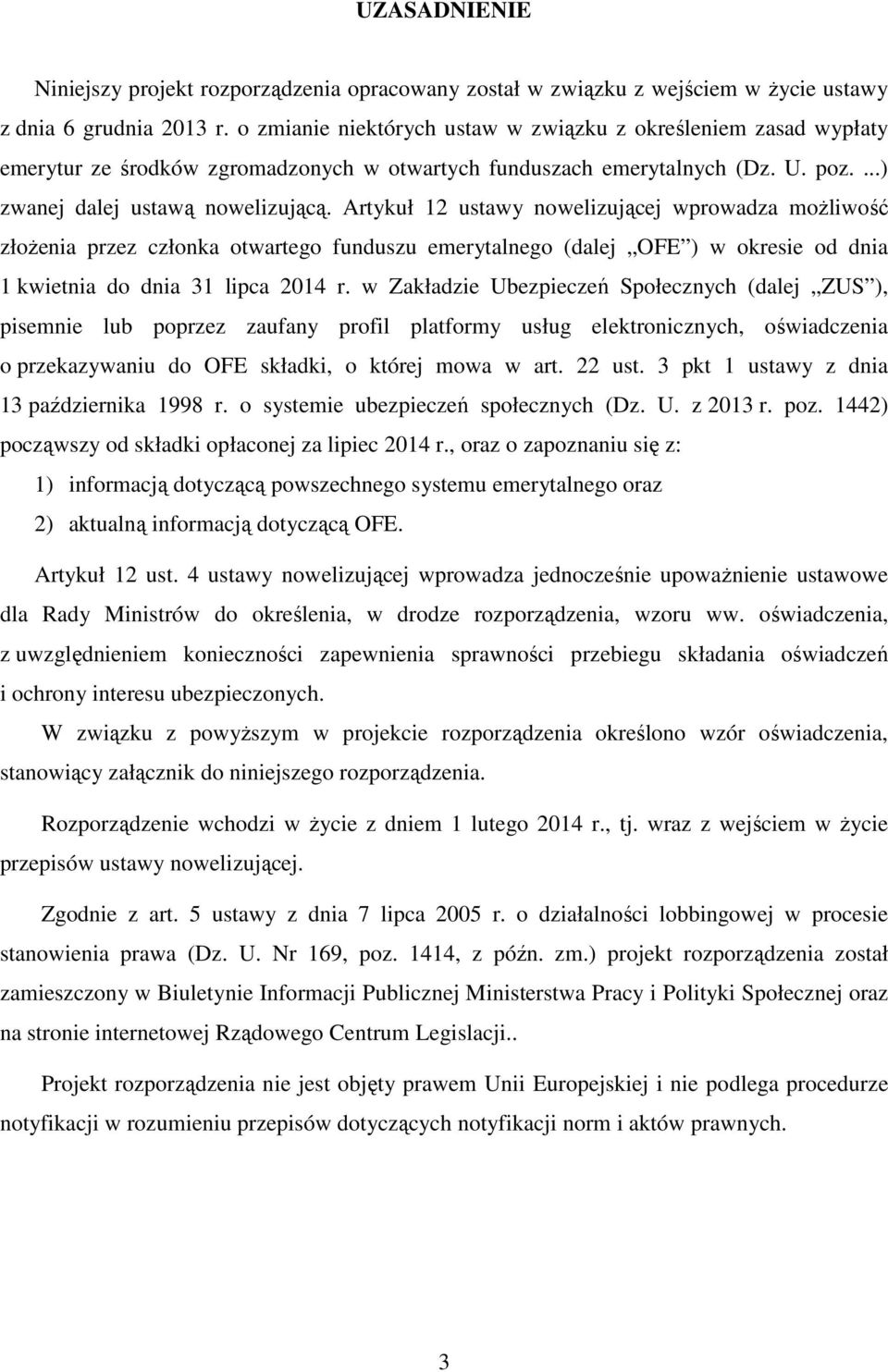 Artykuł 12 ustawy nowelizującej wprowadza moŝliwość złoŝenia przez członka otwartego funduszu emerytalnego (dalej OFE ) w okresie od dnia 1 kwietnia do dnia 31 lipca 2014 r.