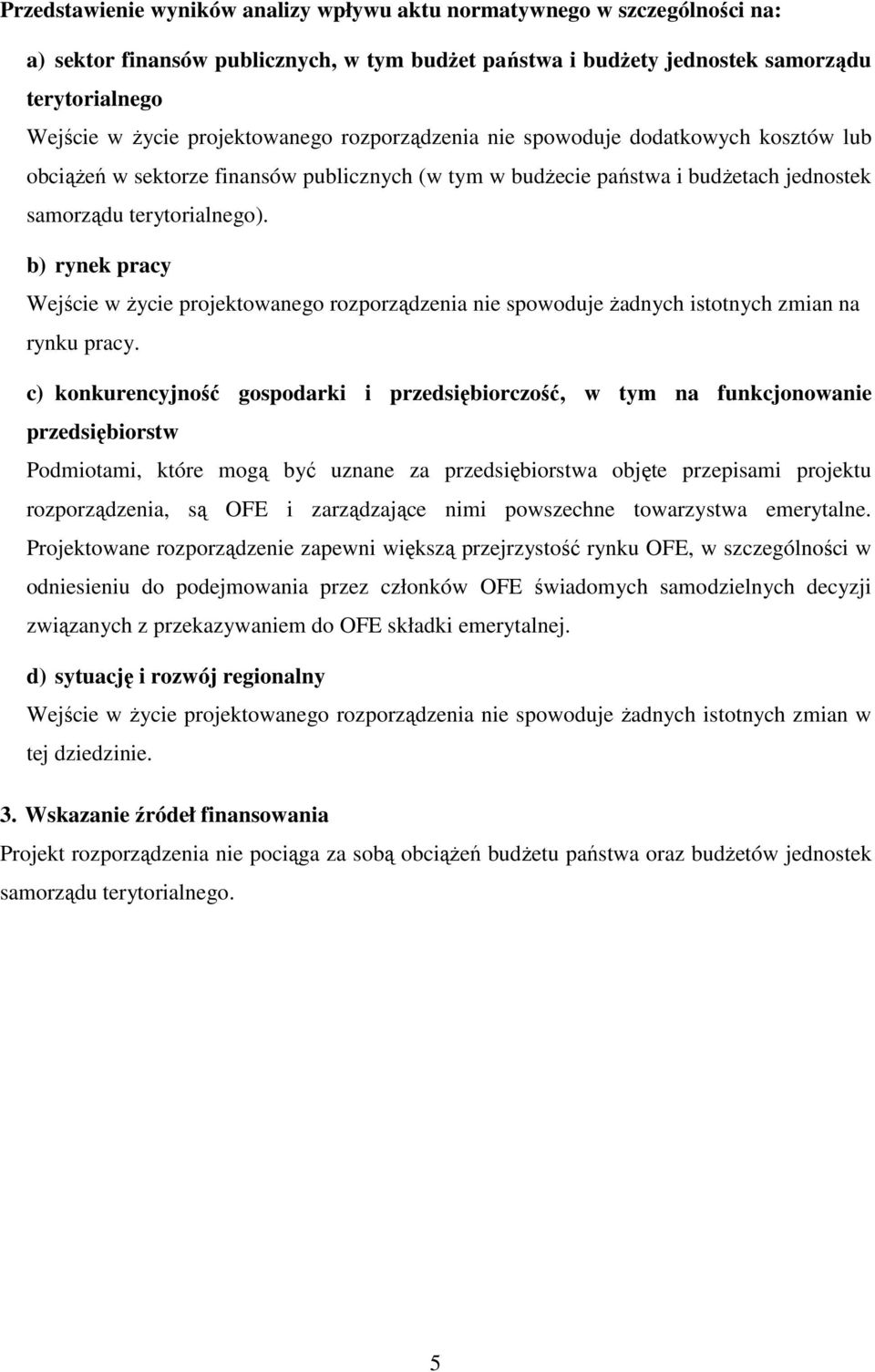 b) rynek pracy Wejście w Ŝycie projektowanego rozporządzenia nie spowoduje Ŝadnych istotnych zmian na rynku pracy.