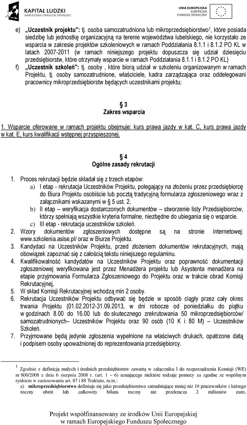 w ramach Poddziałania 8.1.1 i 8.1.2 PO KL w latach 2007-2011 (w ramach niniejszego projektu dopuszcza się udział dziesięciu przedsiębiorstw, które otrzymały wsparcie w ramach Poddziałania 8.1.1 i 8.1.2 PO KL) f) Uczestnik szkoleń : tj.
