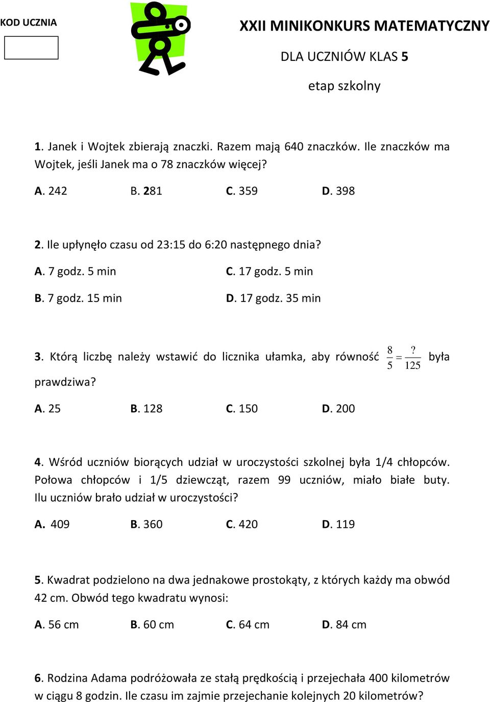 Którą liczbę należy wstawić do licznika ułamka, aby równość prawdziwa? 8 była? 12 A. 2 B. 128 C. 10 D. 200 4. Wśród uczniów biorących udział w uroczystości szkolnej była 1/4 chłopców.